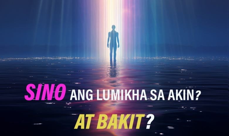 SINO ANG LUMIKHA SA AKIN? AT BAKIT?