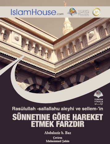 Rasûlullah -sallallahu aleyhi ve sellem-'in SÜNNETINE GÖRE HAREKET ETMEK FARZDIR