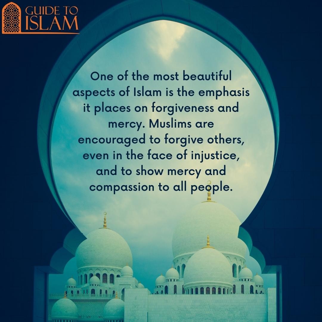 One of the most beautiful aspects of Islam is the emphasis it places on forgiveness and mercy