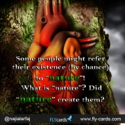 Some people might refer their existence (by chance) to “nature”! What is “nature”? Did “nature” create them?!
