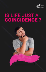 Is Life Just a Coincidence? Then Why Do You Feel You Matter?