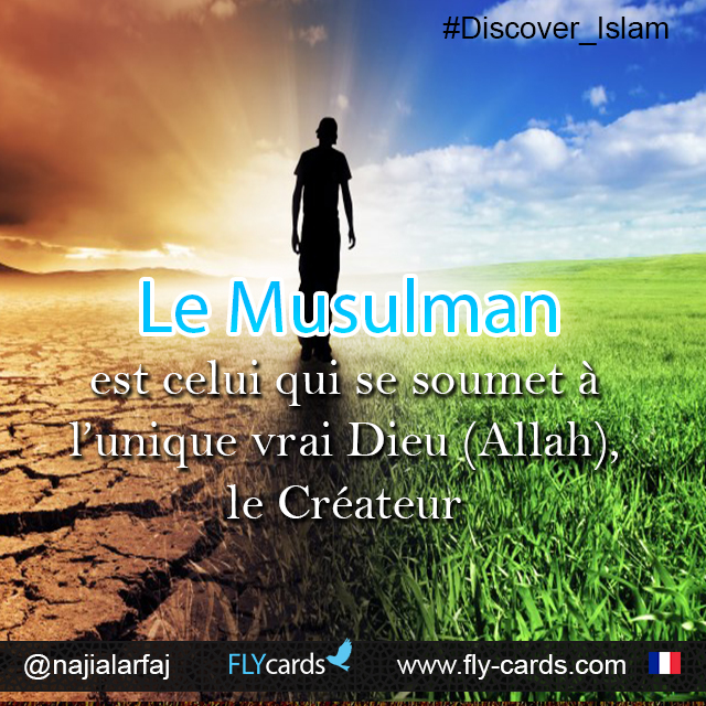 Le Musulman est celui qui se soumet à l’unique vrai Dieu (Allah)