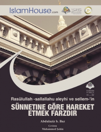 Rasûlullah -sallallahu aleyhi ve sellem-'in SÜNNETINE GÖRE HAREKET ETMEK FARZDIR