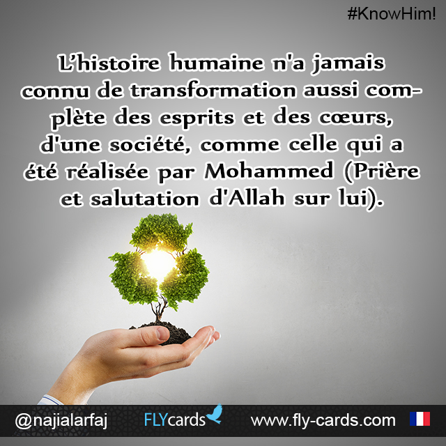 L’histoire Humaine N'a Jamais Connu De Transformation Aussi Complète Des Esprits Et Des Cœurs, D'une Société, Comme Celle Qui A Été Réalisée Par Mohammed (Prière Et Salutation D'Allah Sur Lui