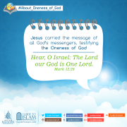 Jesus carried the message of all God’s messengers ,testifying the Oneness of God