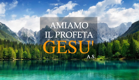 AMIAMO IL PROFETA GESÚ (a.s.)