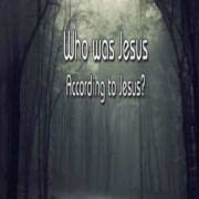 Who Was Jesus According to Jesus?