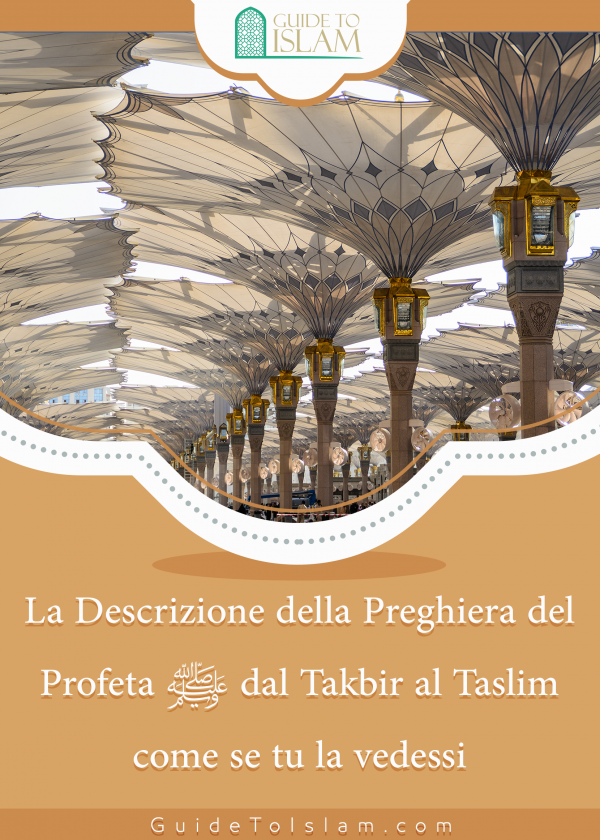 La Descrizione della Preghiera del Profeta ﷺ dal Takbir al Taslim come se tu la vedessi