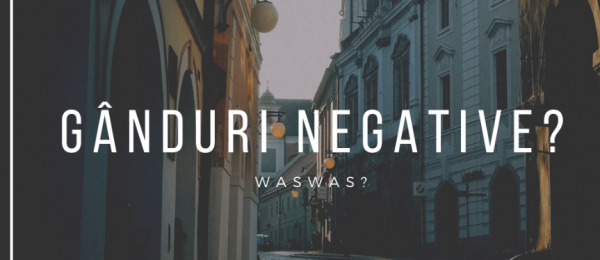 Gânduri negative? Waswas?