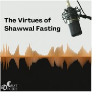 The Virtues of Shawwal Fasting